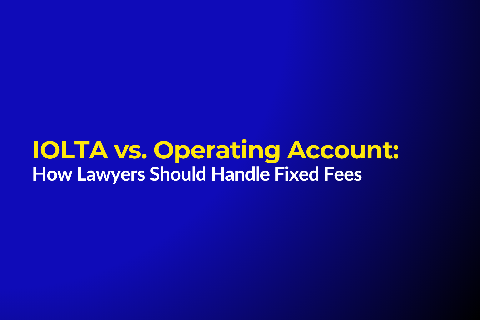 IOLTA vs. Operating Account: How Lawyers Should Handle Fixed Fees