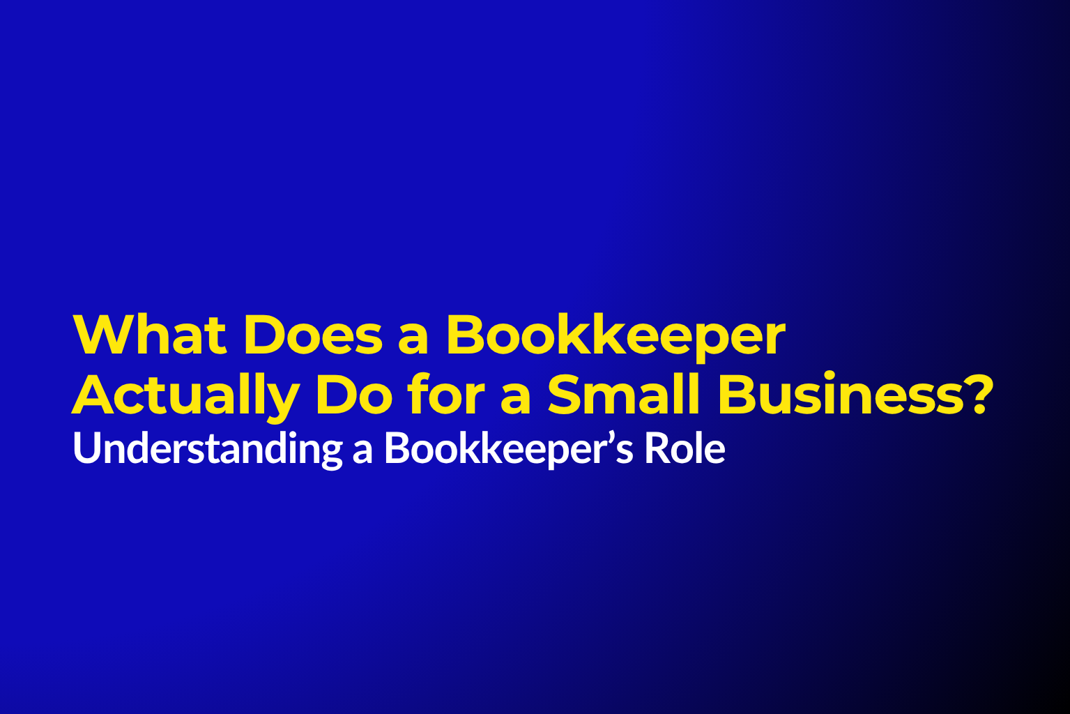 What Does a Bookkeeper Actually Do for a Small Business?