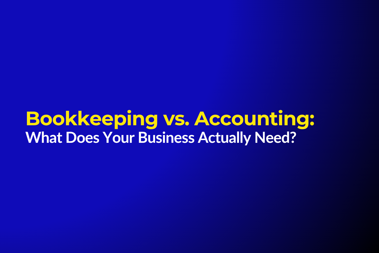 Bookkeeping vs. Accounting: What Does Your Business Actually Need?