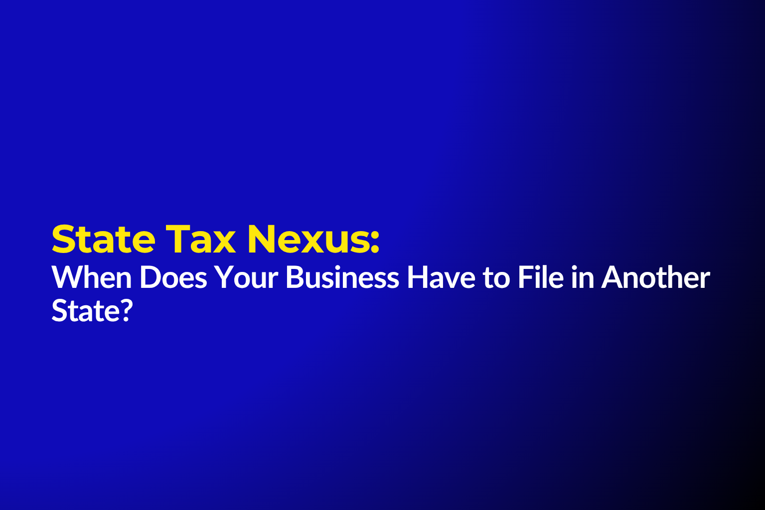 State Tax Nexus: When Does Your Business Have to File in Another State?