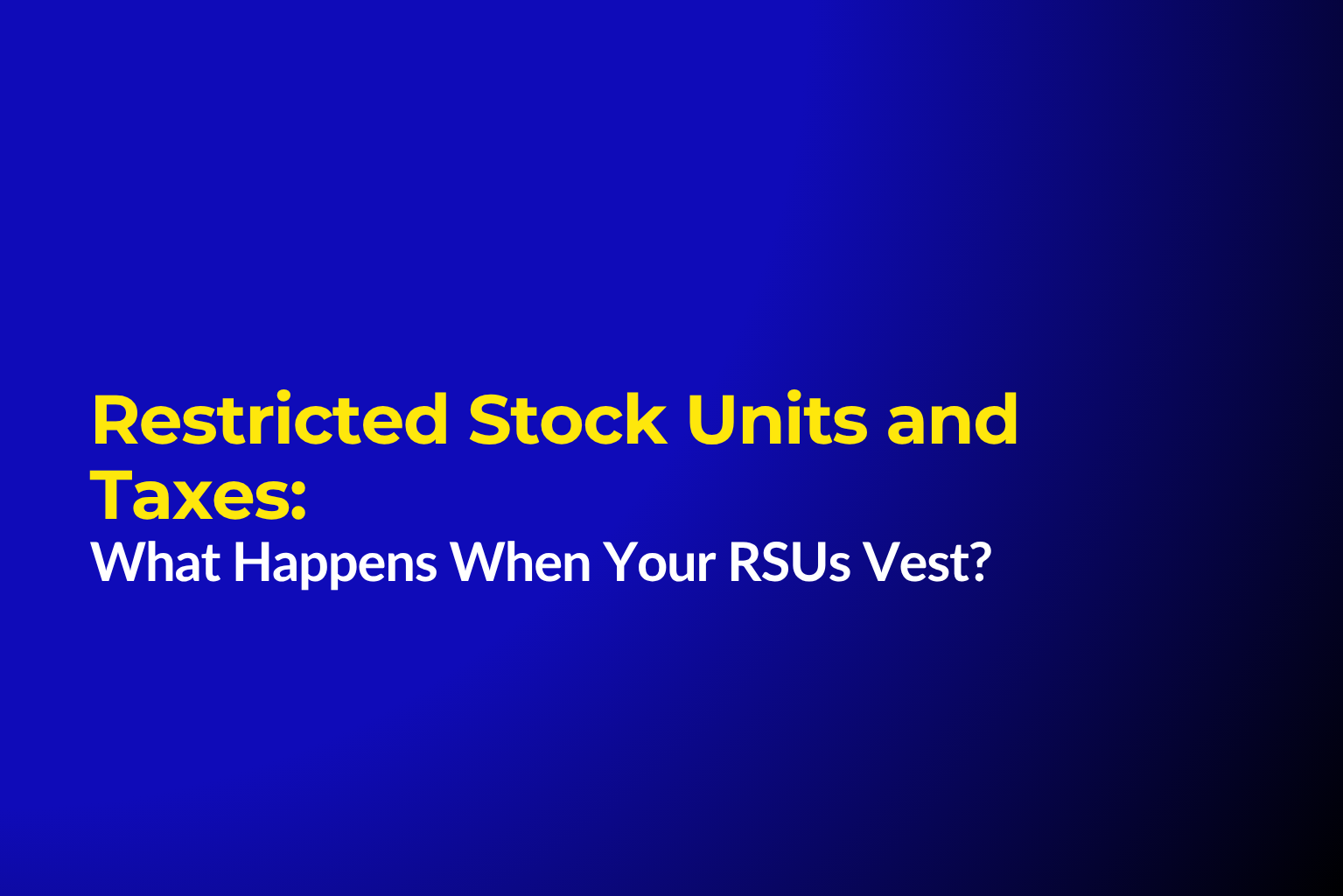 Restricted Stock Units and Taxes: What Happens When Your RSUs Vest?