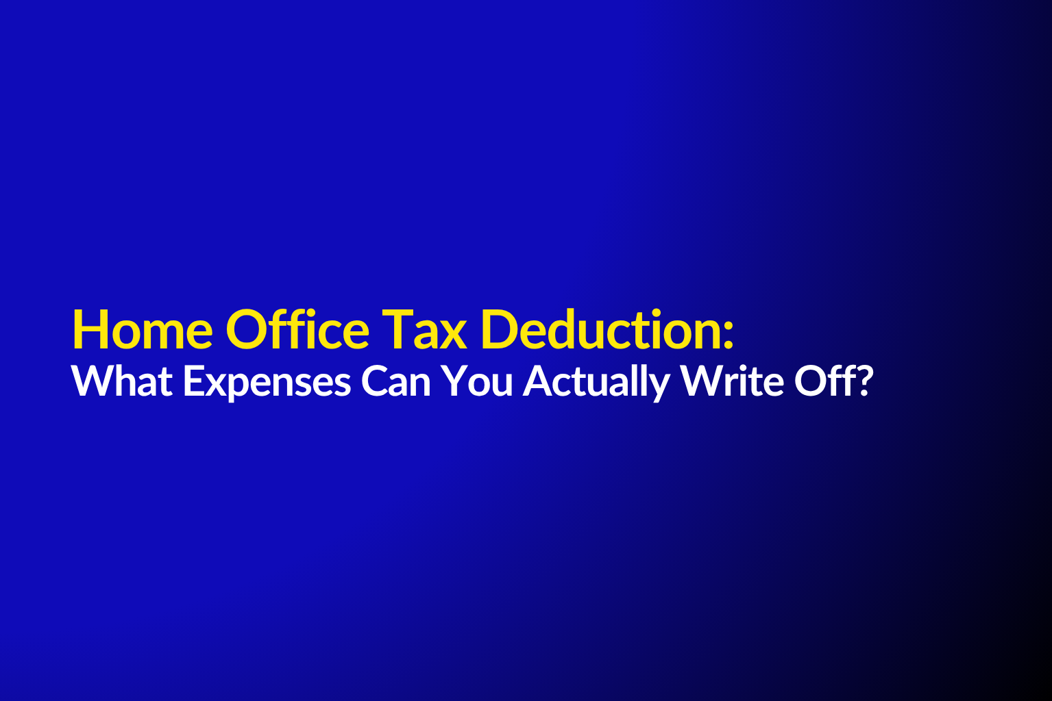 Home Office Tax Deduction: What Expenses Can You Actually Write Off?