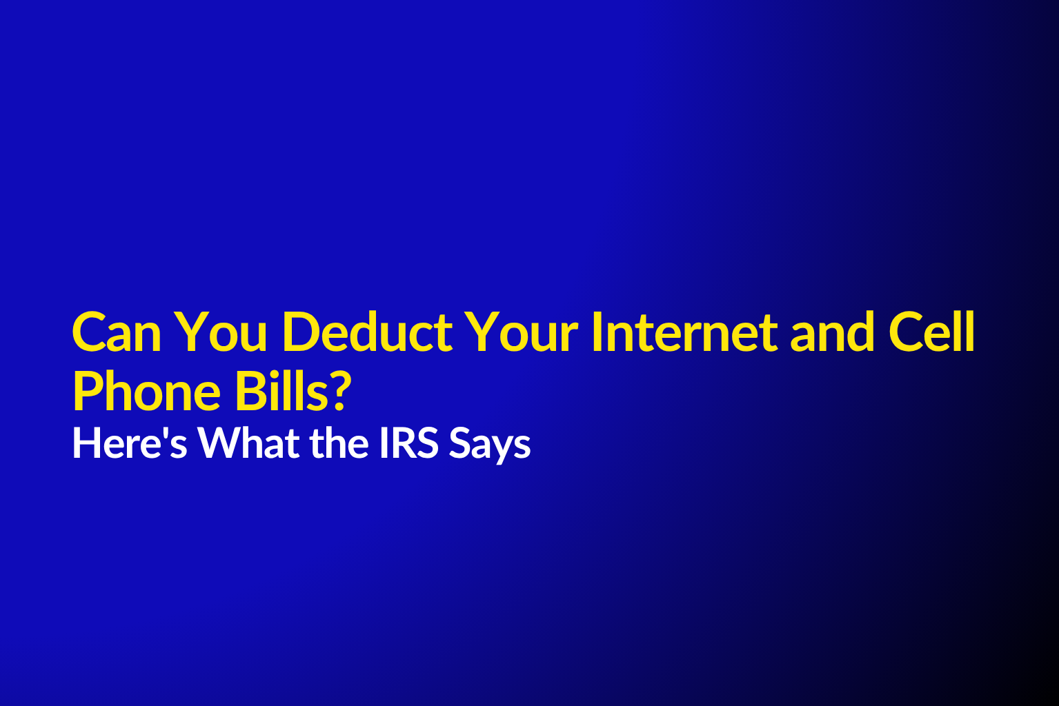 Can You Deduct Your Internet and Cell Phone Bills? Here's What the IRS Says