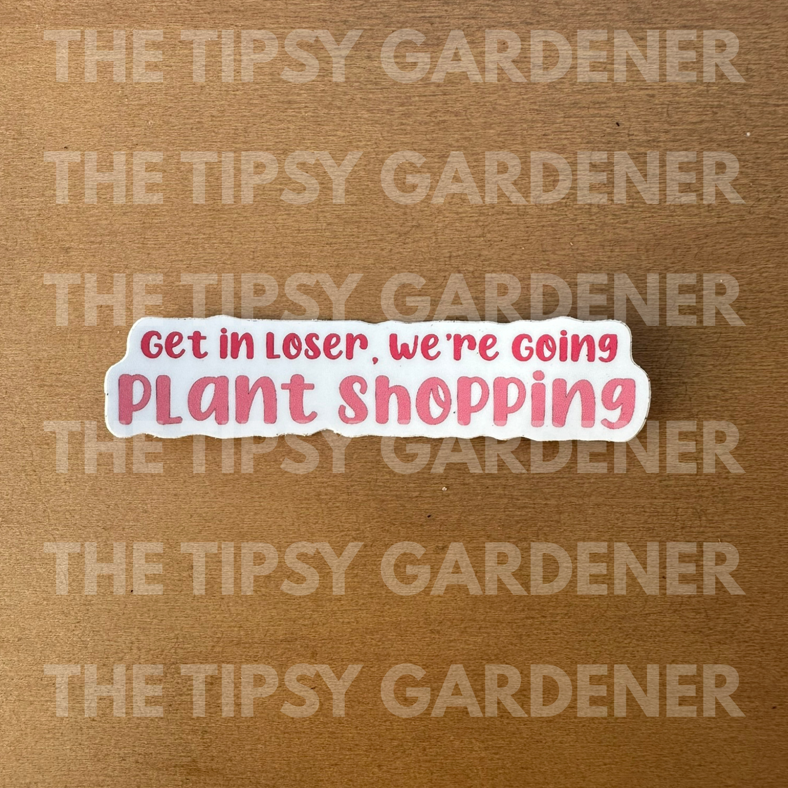 Get In Loser We're Going Plant Shopping Sticker