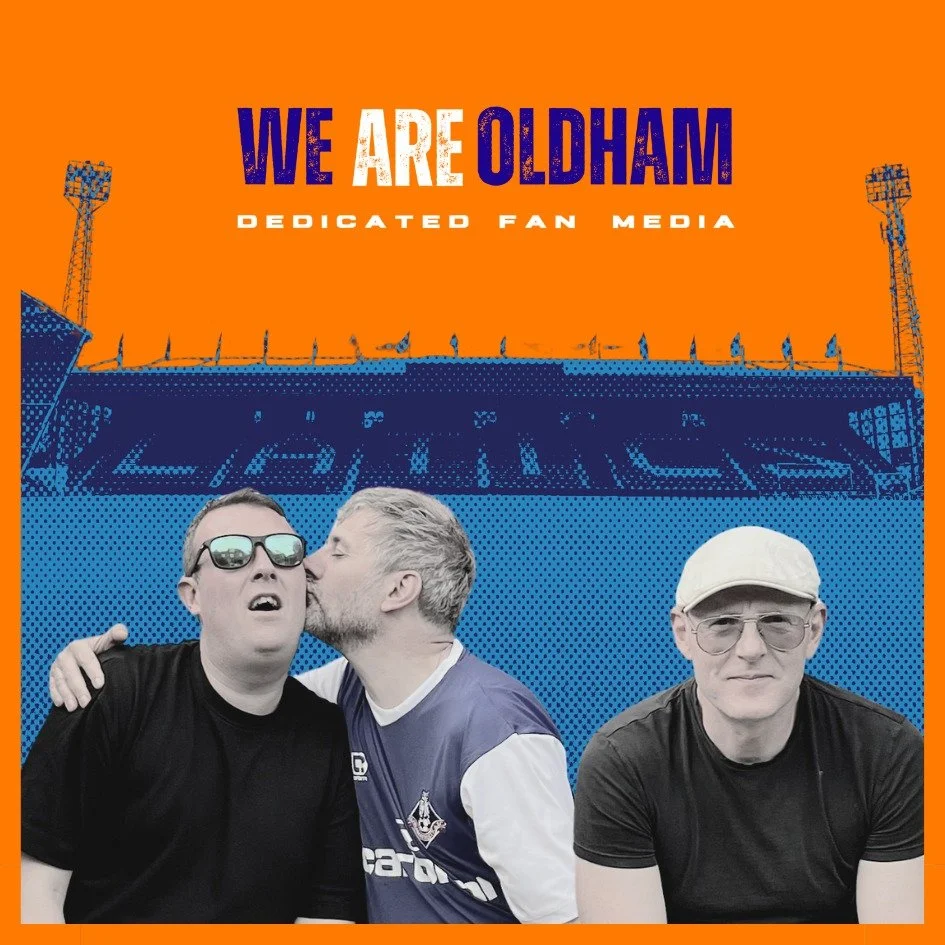 A graphic with the text 'WE ARE OLDHAM, DEDICATED FAN MEDIA' at the top, featuring photos of three men in front of a blue stadium backdrop with orange above, at Oldham Athletic football stadium.