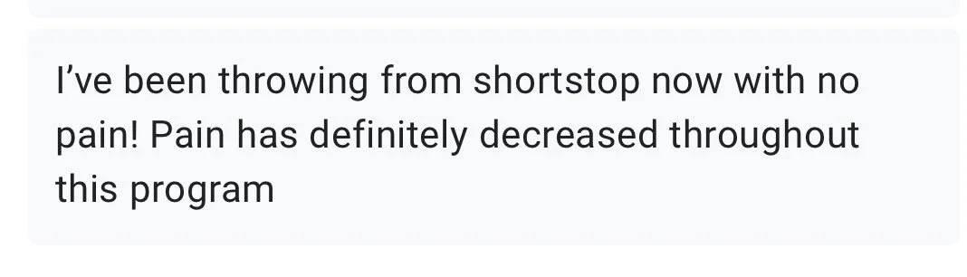 Client results - athlete saying, "I've been throwing from shortstop now with no pain! Pain has definitely decreased throughout this program."