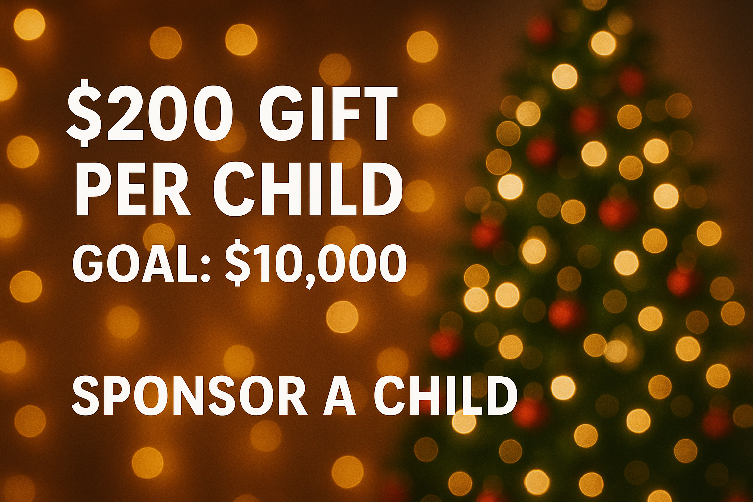 Text overlay on blurred holiday Christmas tree background, reading '$200 GIFT PER CHILD GOAL: $10,000 SPONSOR A CHILD'.