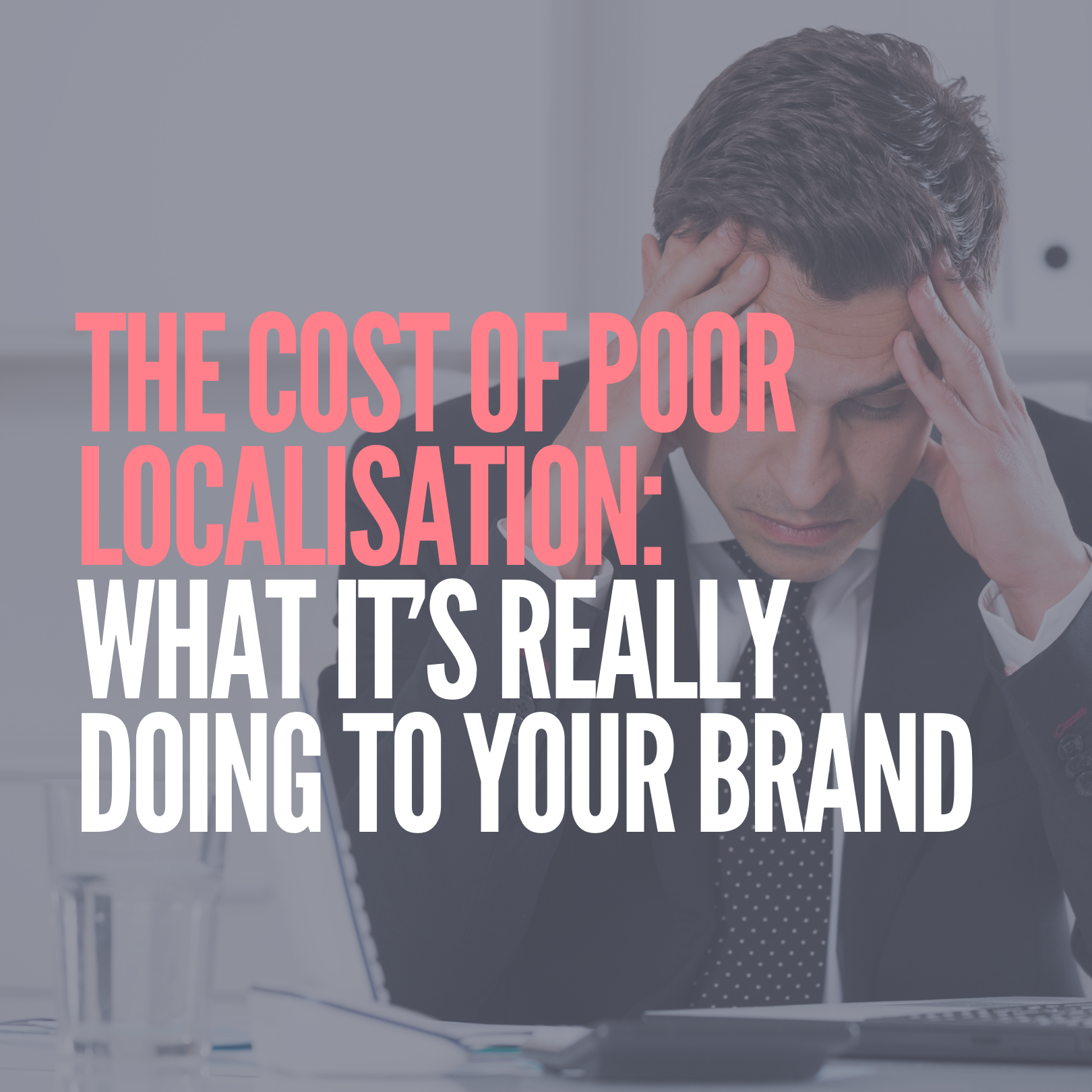 The Hidden Cost of Poor Content Localisation: What It’s Really Doing to Your Brand