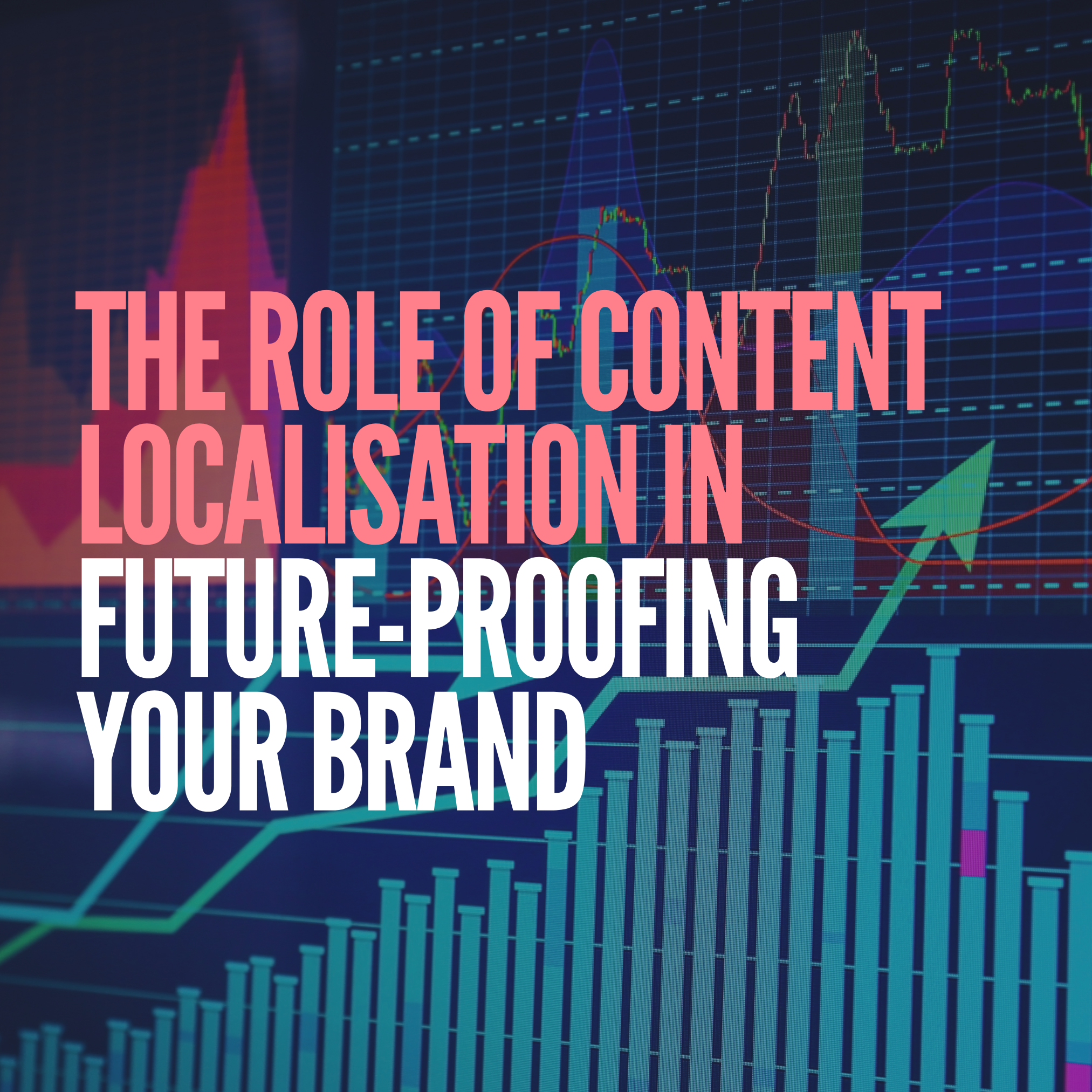 The Role of Content Localisation in Future-Proofing Your Brand