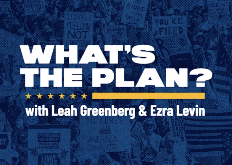 WHAT’S THE PLAN with Leah and Ezra, Co-Founders of Indivisible 