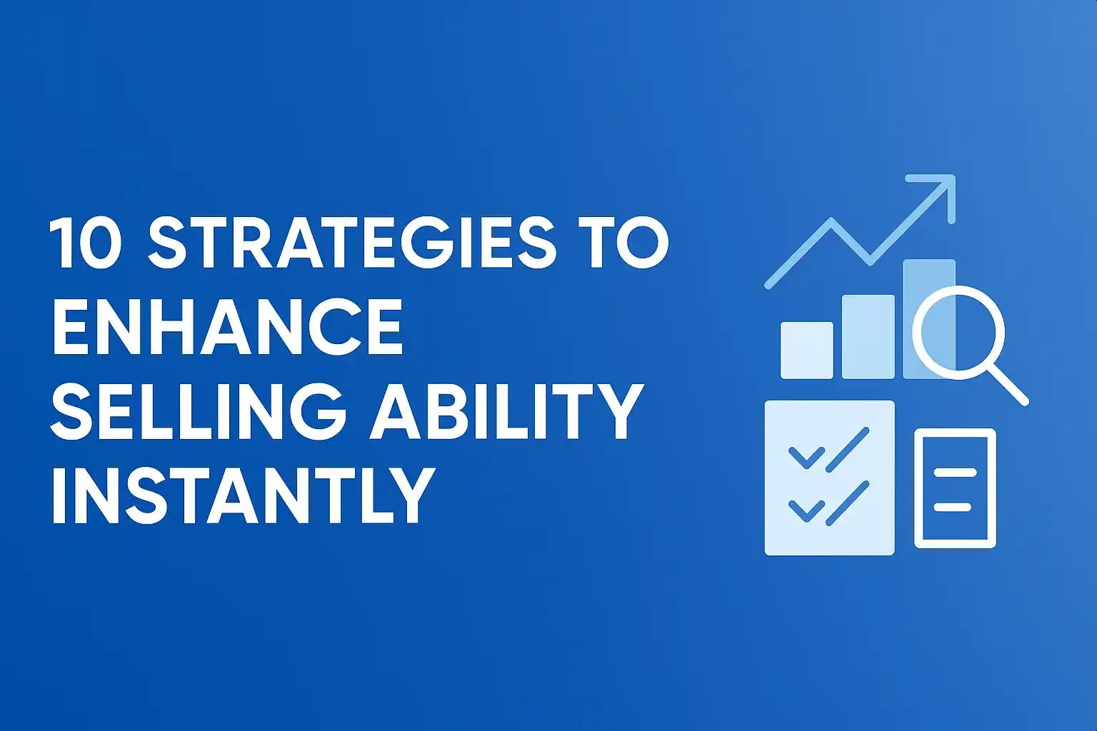 10 Strategies to Enhance Selling Ability Instantly