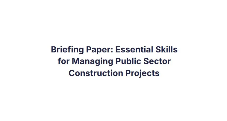 Briefing Paper: Essential Skills for Managing Public Sector Construction Projects