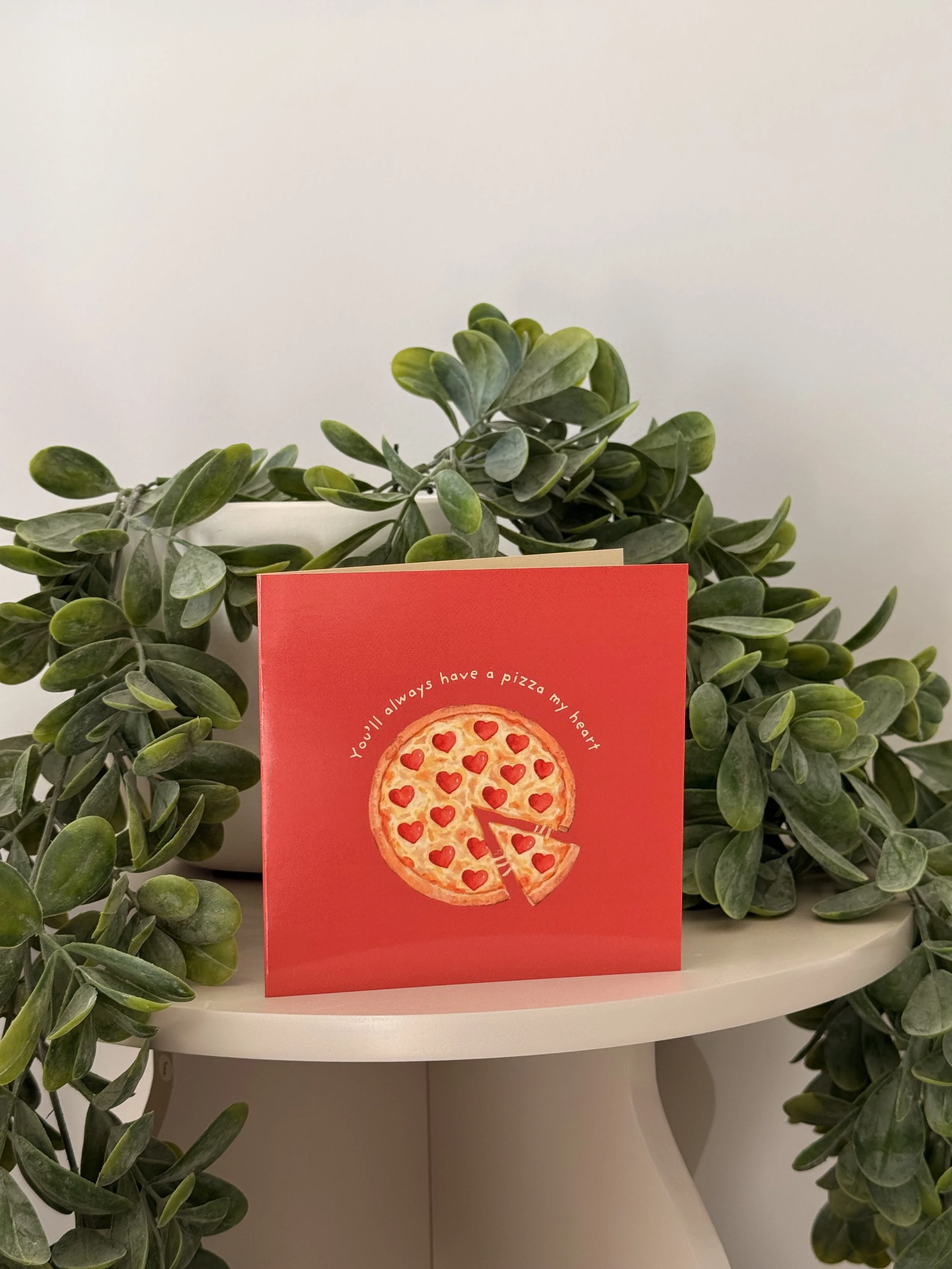 You’ll Always Have a Pizza My Heart – Greeting Card