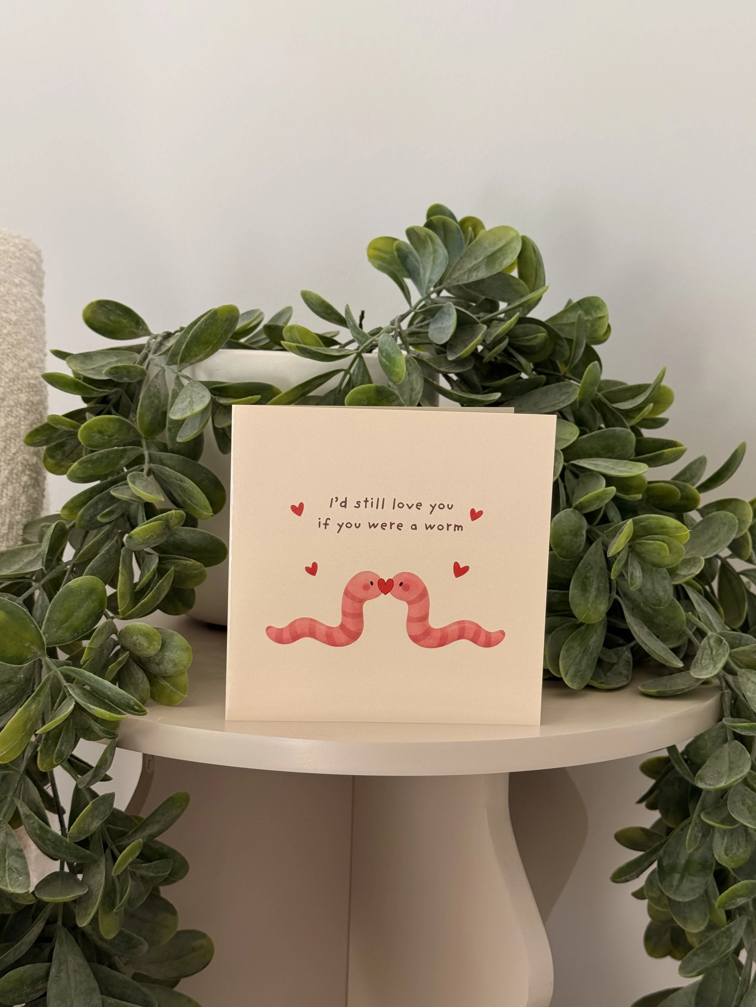 I’d Still Love You If You Were a Worm – Greeting Card