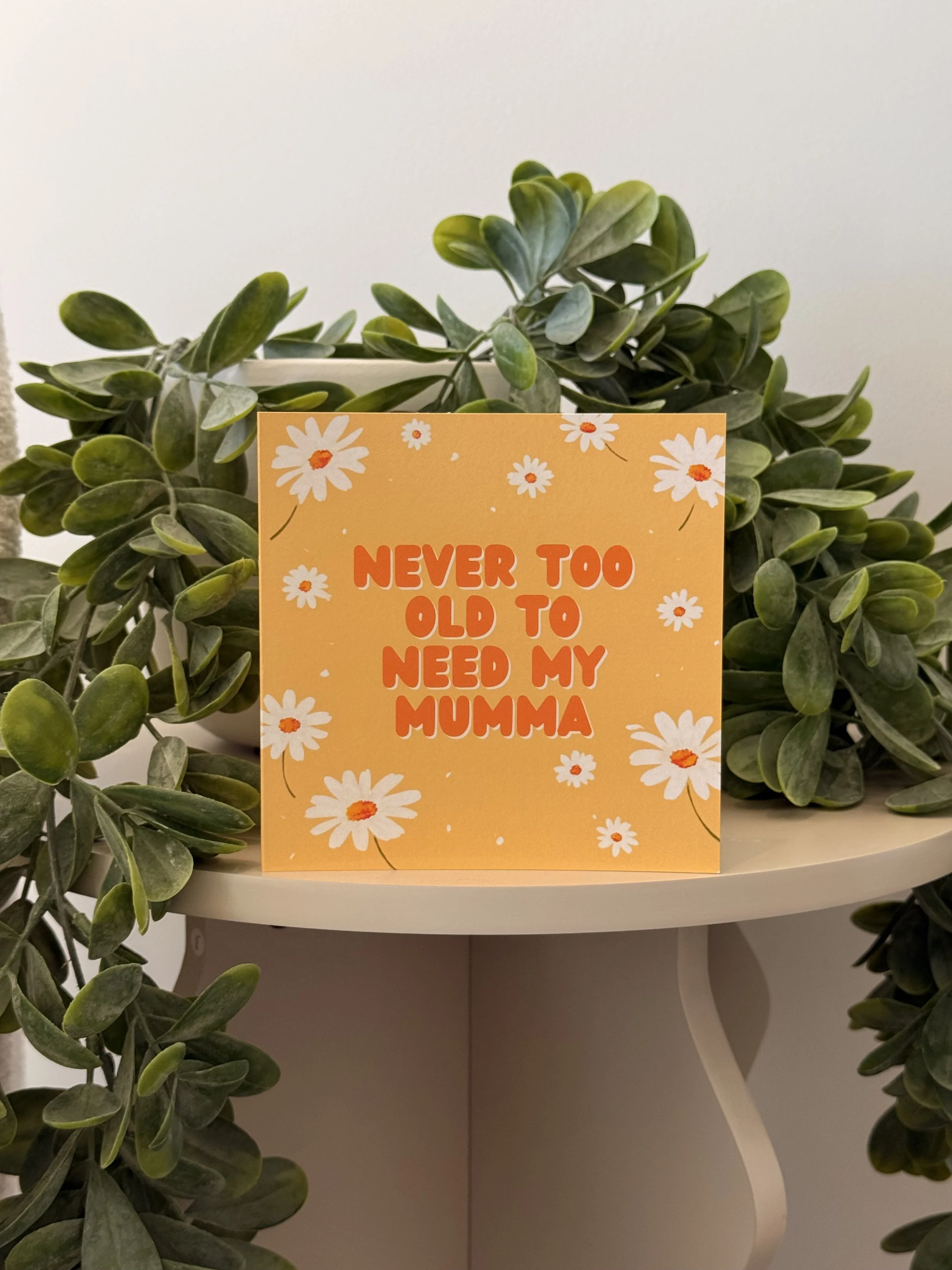 Never Too Old to Need My Mum - Greeting Card