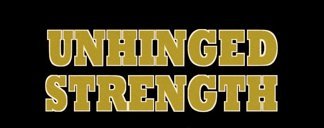 UNHINGED STRENGTH
