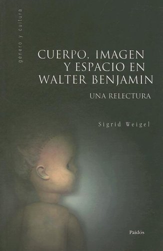 Cuerpo, Imagen y Espacio en Walter Benjamin. Una Relectura.