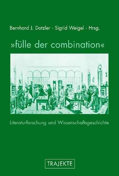 'Fülle der combination': Literaturforschung und Wissenschaftsgeschichte 