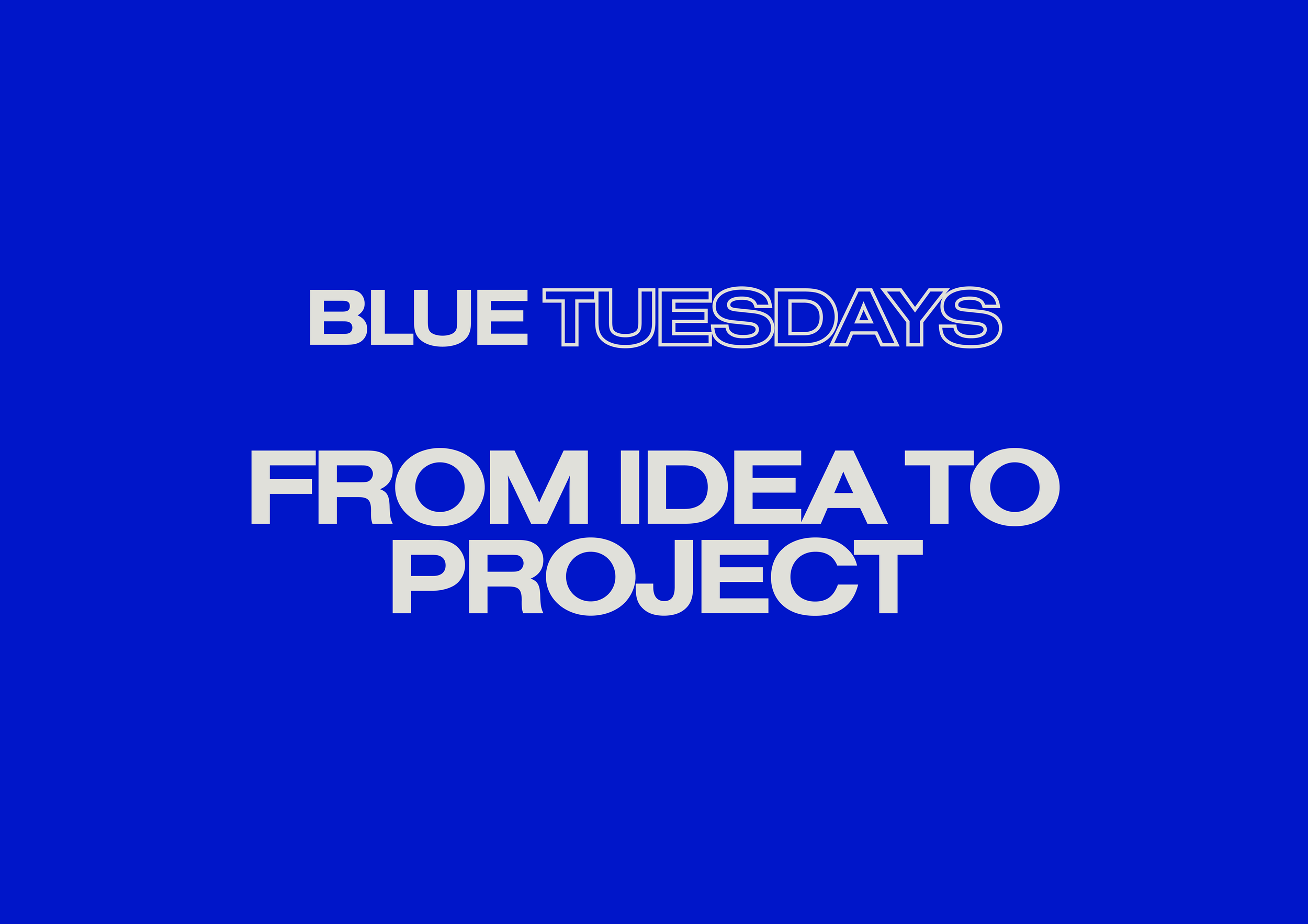BLUE TUESDAYS: IDEA TO PROJECT