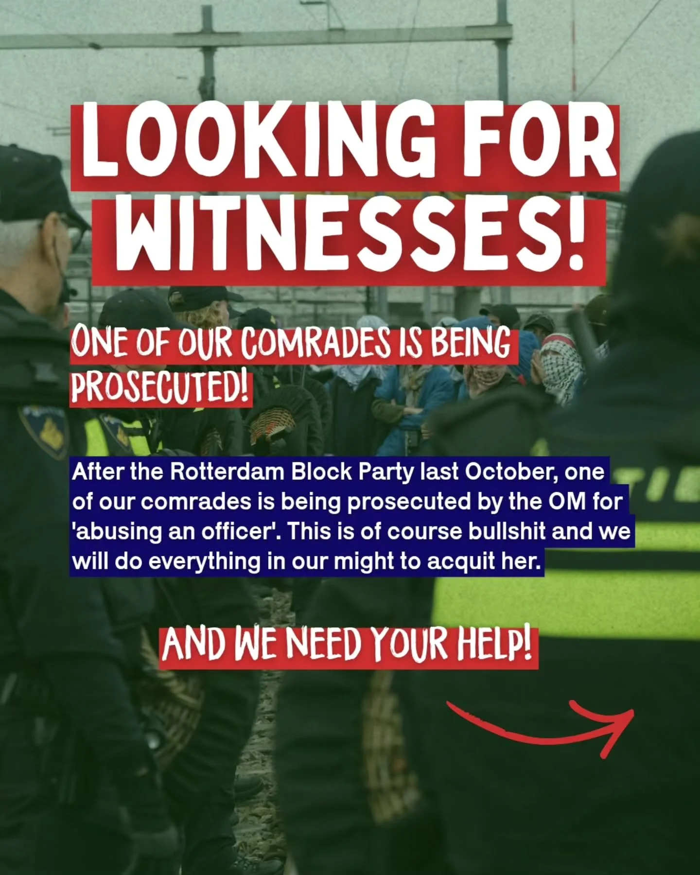 ‼️Looking for witnesses‼️

After the Rotterdam Block Party last October, one of our comrades is being prosecuted by the OM for 'abusing an officer'. This is of course bullshit and we will do everything in our might to acquit her. You can help with th