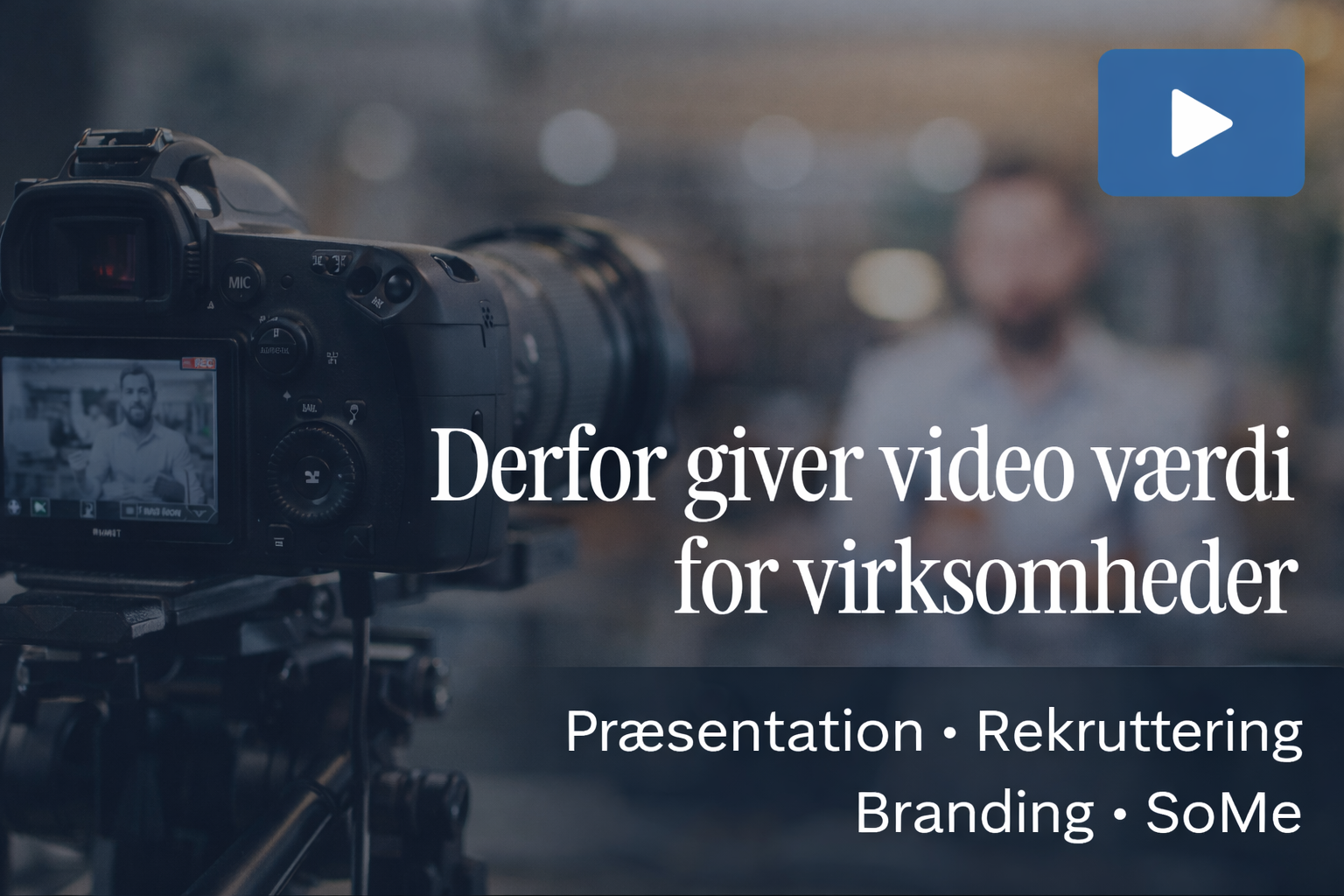 Derfor giver video værdi for virksomheder – fra præsentationsvideo til SoMe
