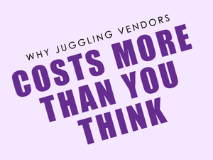 Why Juggling Vendors Costs More Than You Think