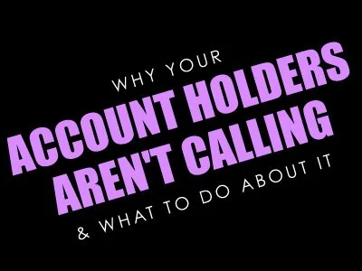 Why Your Account Holders Aren't Calling And What to Do About It