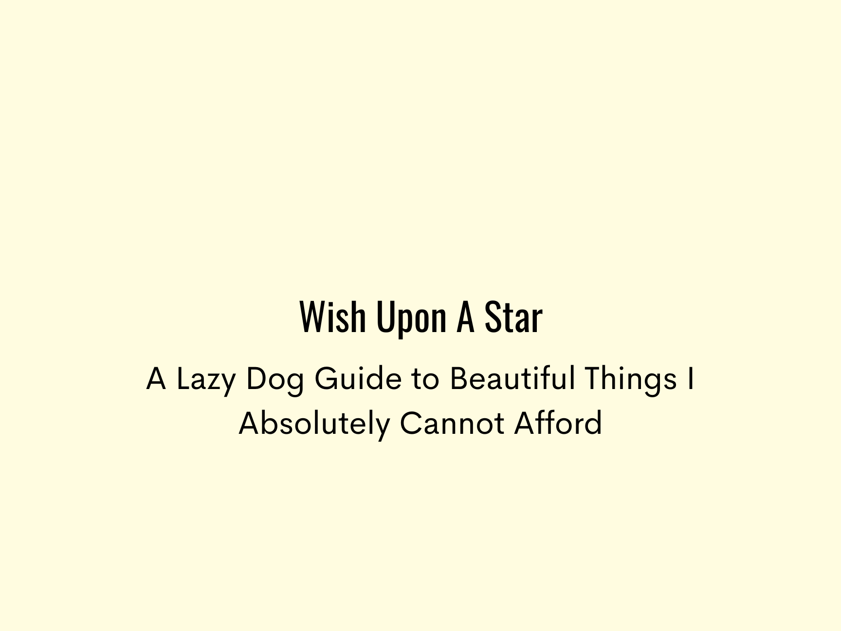 Wish Upon A Star: A Lazy Dog Guide to Beautiful Things I Absolutely Cannot Afford