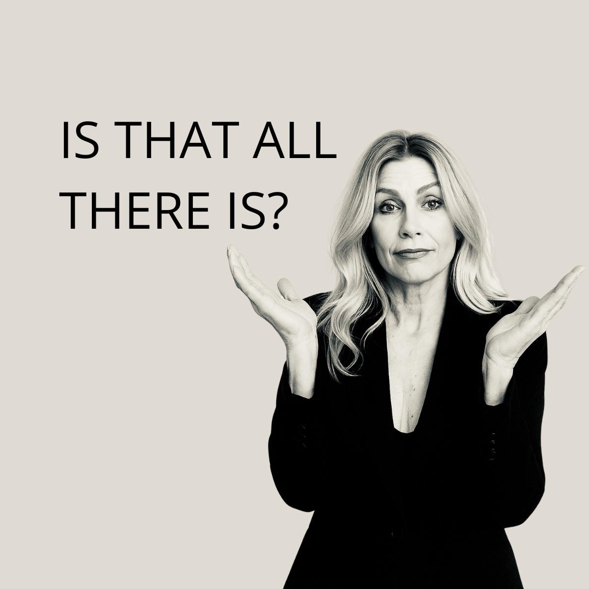 Black and white photo of a woman with blonde hair, wearing a black outfit, with an inquisitive expression and her hands raised in a questioning gesture. Text reads, 'IS THAT ALL THERE IS?'