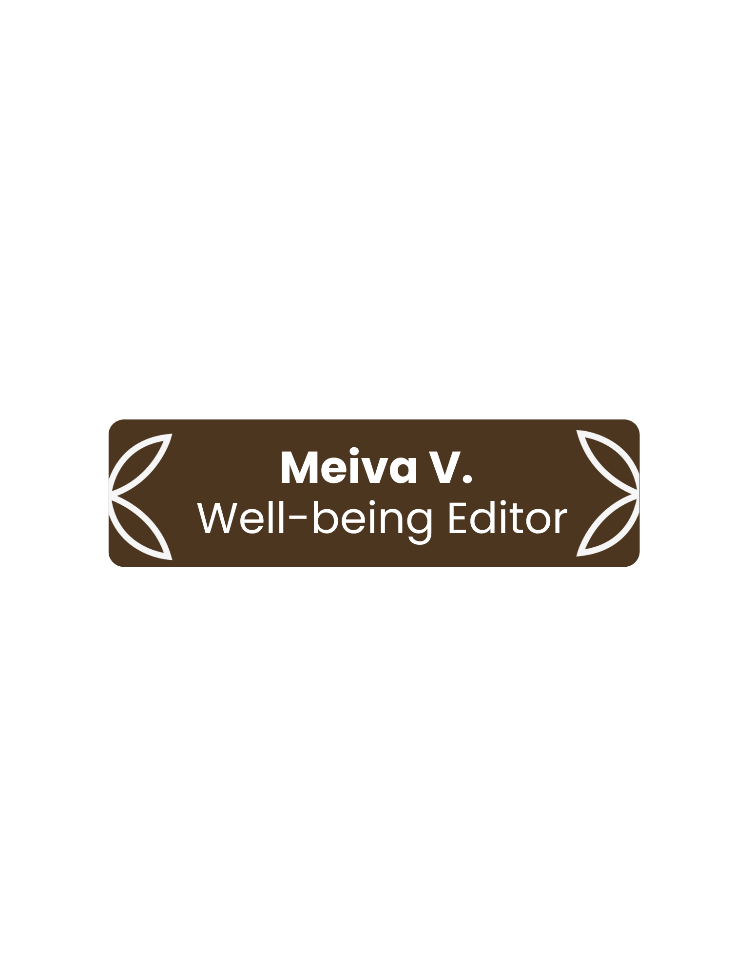 Name tag with the text 'Meiva V. Well-being Editor' on a brown background with white decorative accents on either side.