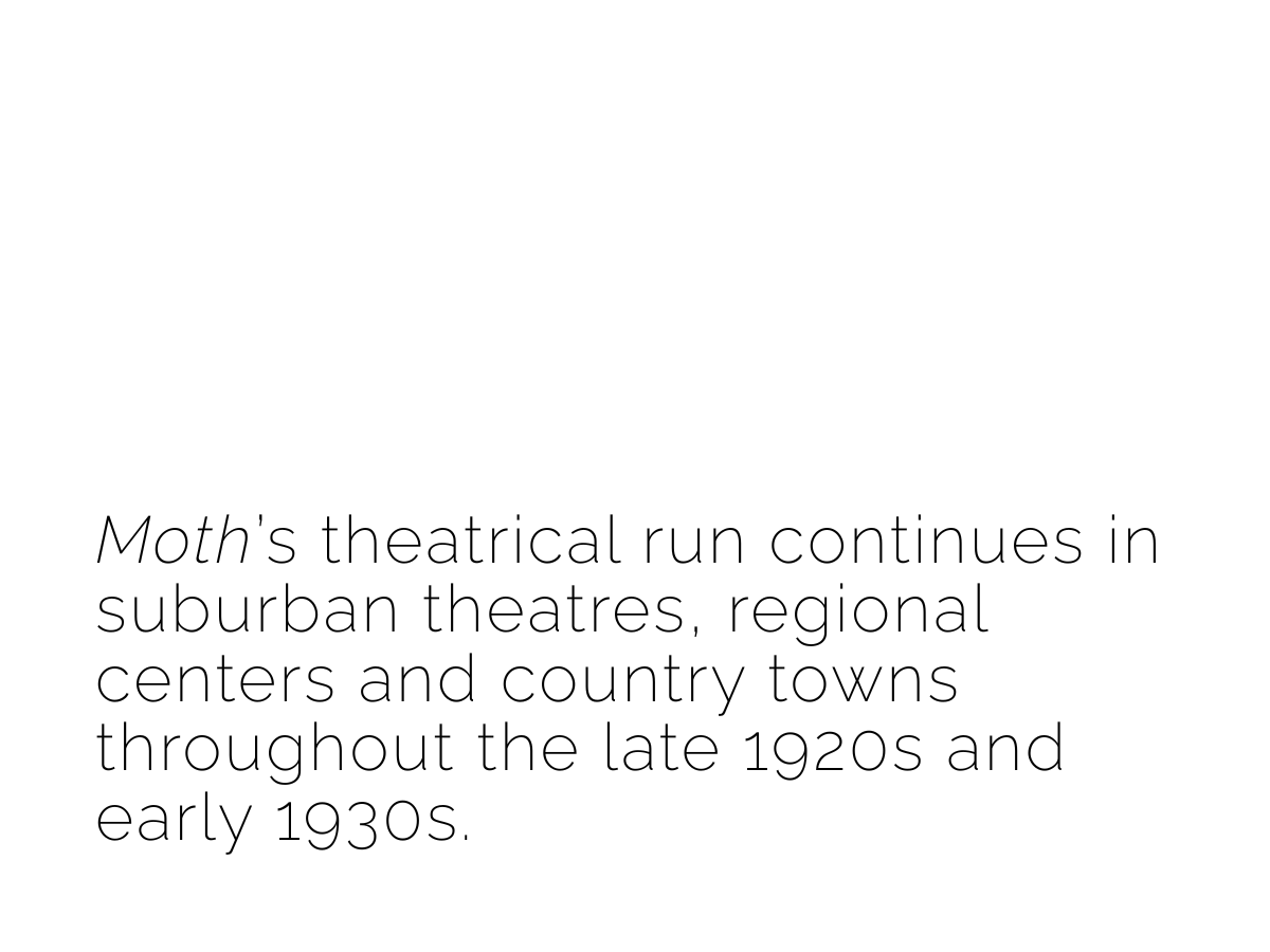 Text on a white background that reads, "Moth's theatrical run continues in suburban theatres, regional centers and country towns throughout the late 1920s and early 1930s."