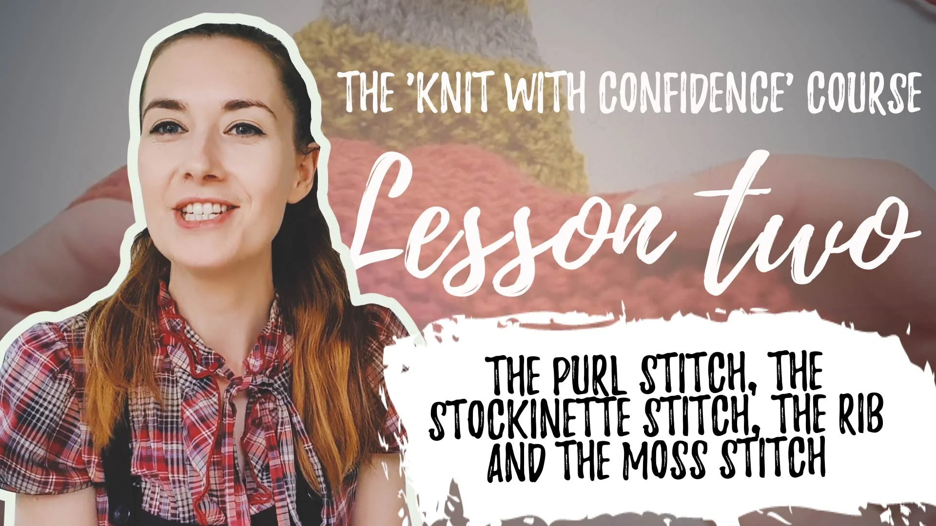 A woman with long brown hair, wearing a red and black plaid shirt, smiling at the camera. The background includes textured text about knitting stitches and a colorful, knitted item with various stitches. Overlay text reads 'The 'Knit with Confidence' Course Lesson Two'.