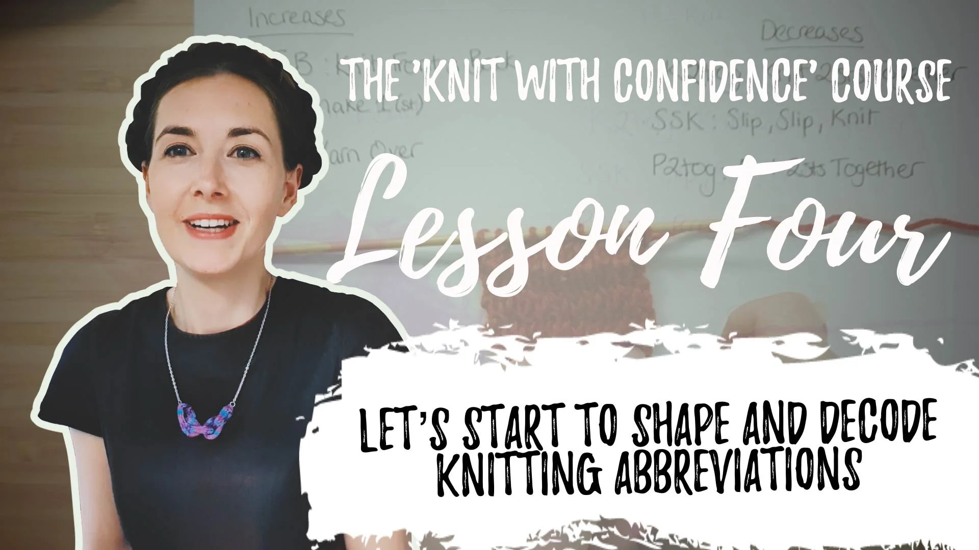 A woman smiling in front of a whiteboard with notes about knitting, with text overlay that reads 'The Knit with Confidence Course, Lesson Four: Let's start to shape and decode knitting abbreviations'.