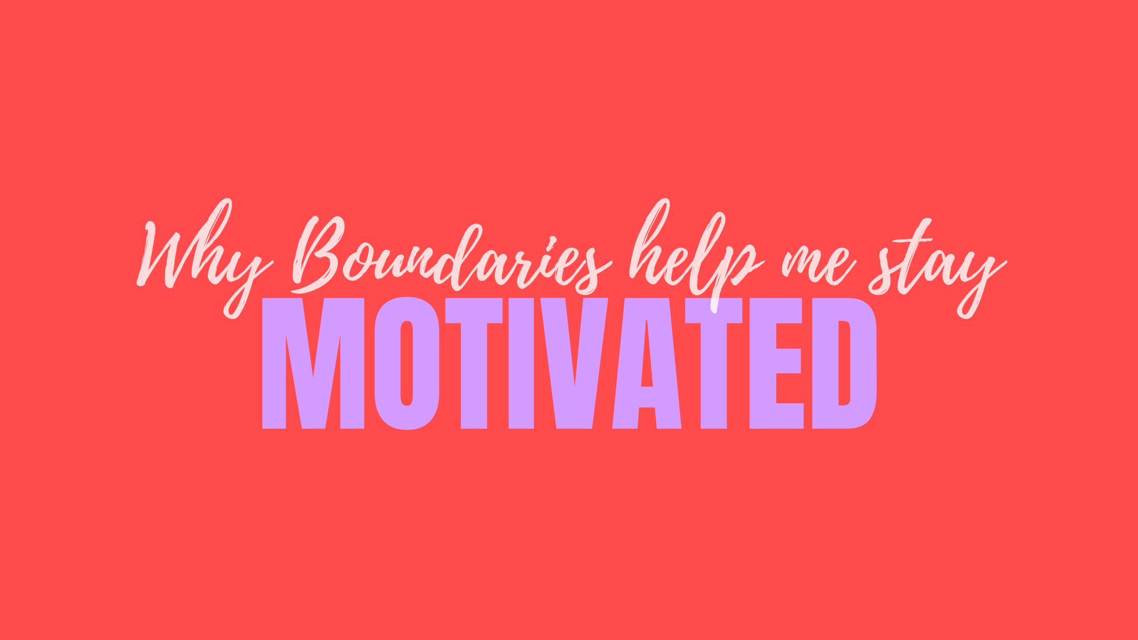 Why Boundaries Help Me Stay Motivated