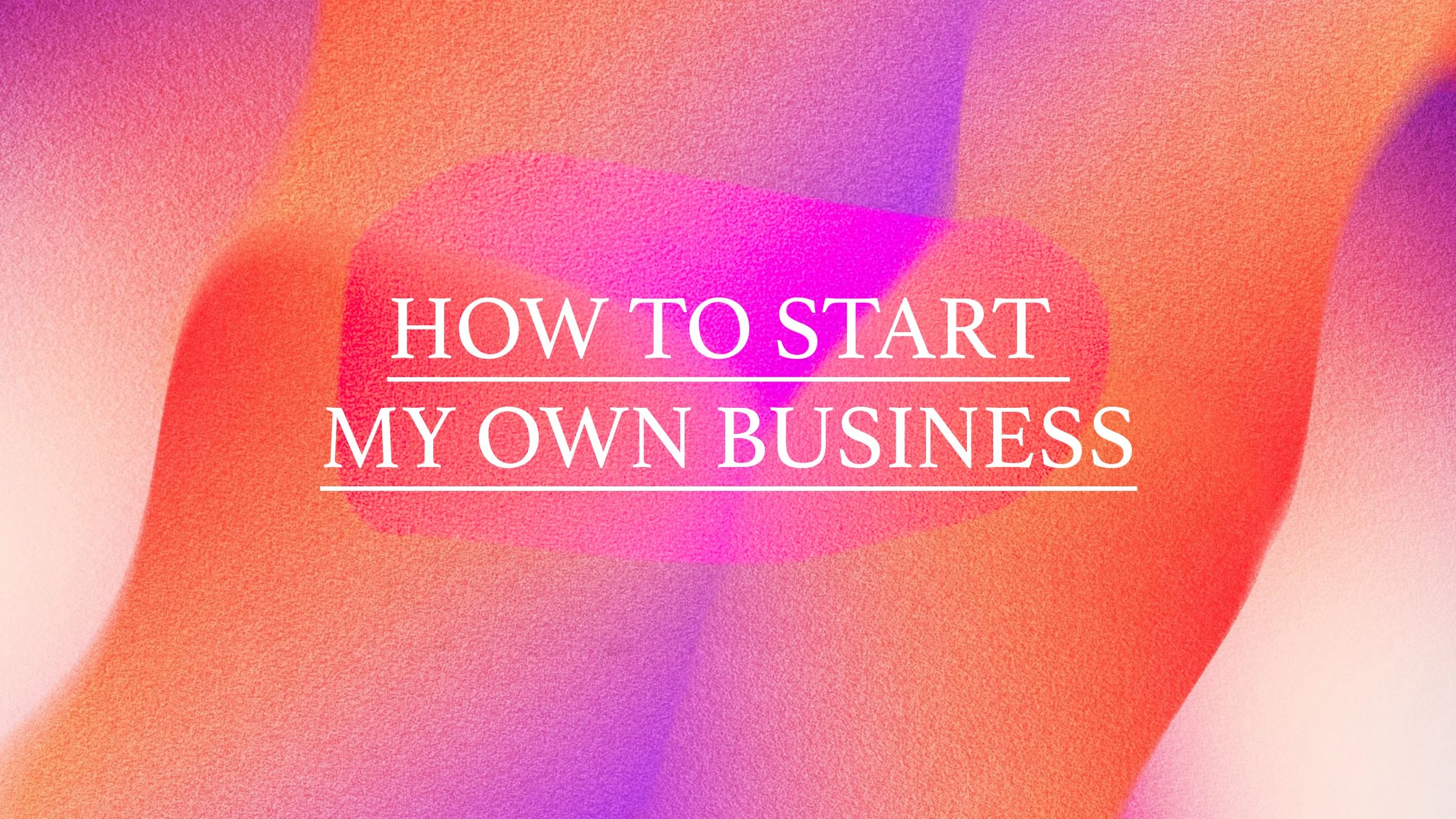 How To Start My Own Business