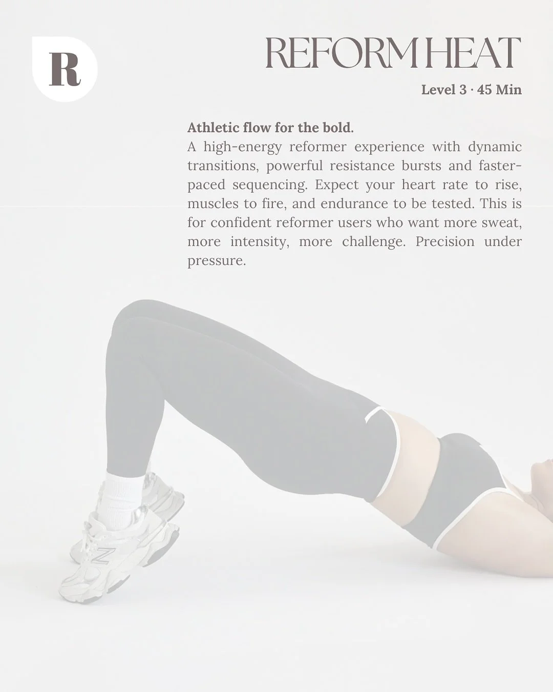 REFORM HEAT (Level 2 &middot; 45 Min)
Pace. Power. Pulse.

Reform Heat is your high-energy reformer session where strength meets stamina. Expect faster transitions, spicier spring combos, and cardio-infused sequences that get your heart rate up witho