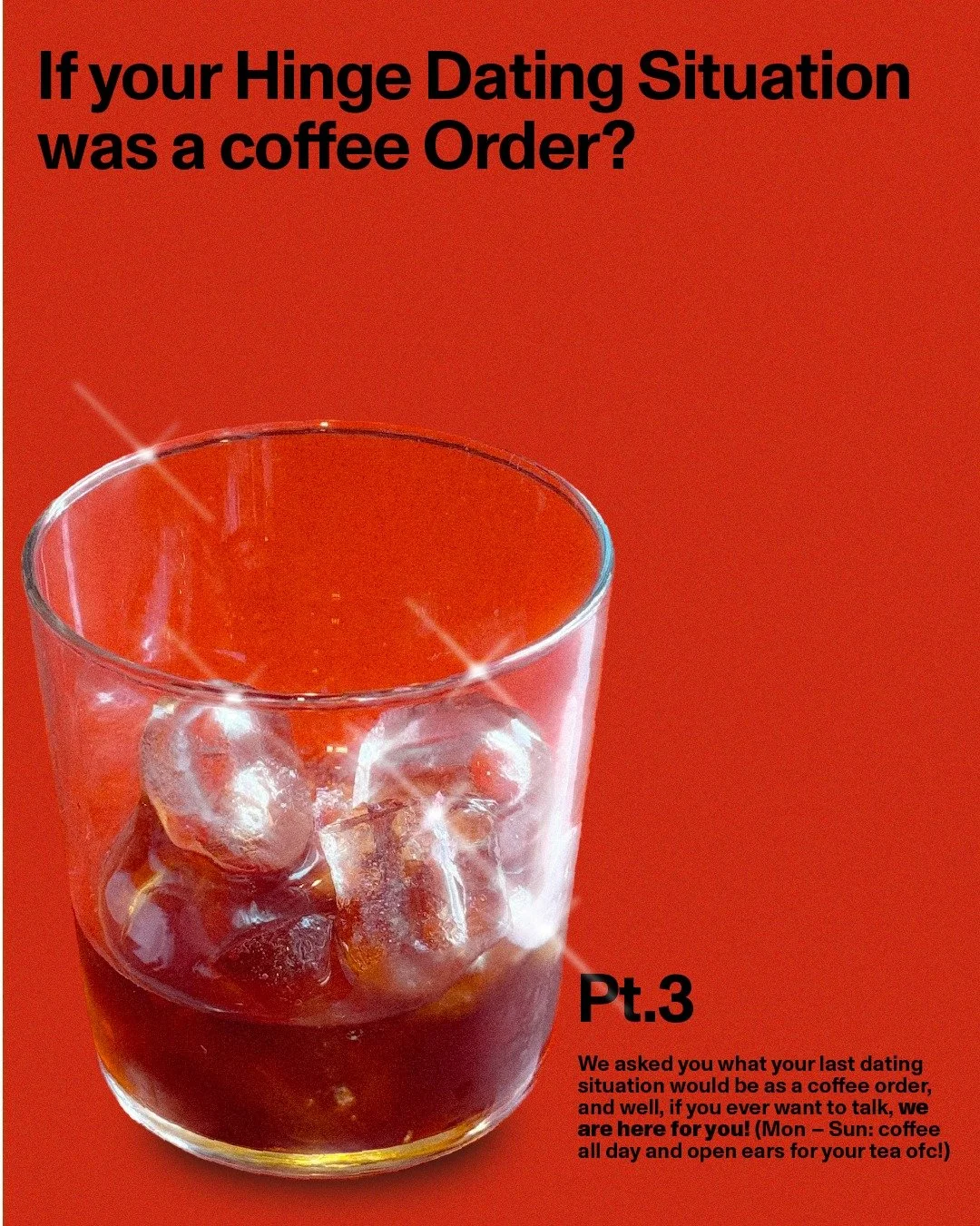 We asked you to describe your last dating situation as a coffee order... and, well, we hope you&lsquo;re ok. If you ever feel like talking, we&rsquo;re here for you &ndash; coffee&rsquo;s on all week (and we&rsquo;re always ready for some tea, too!).