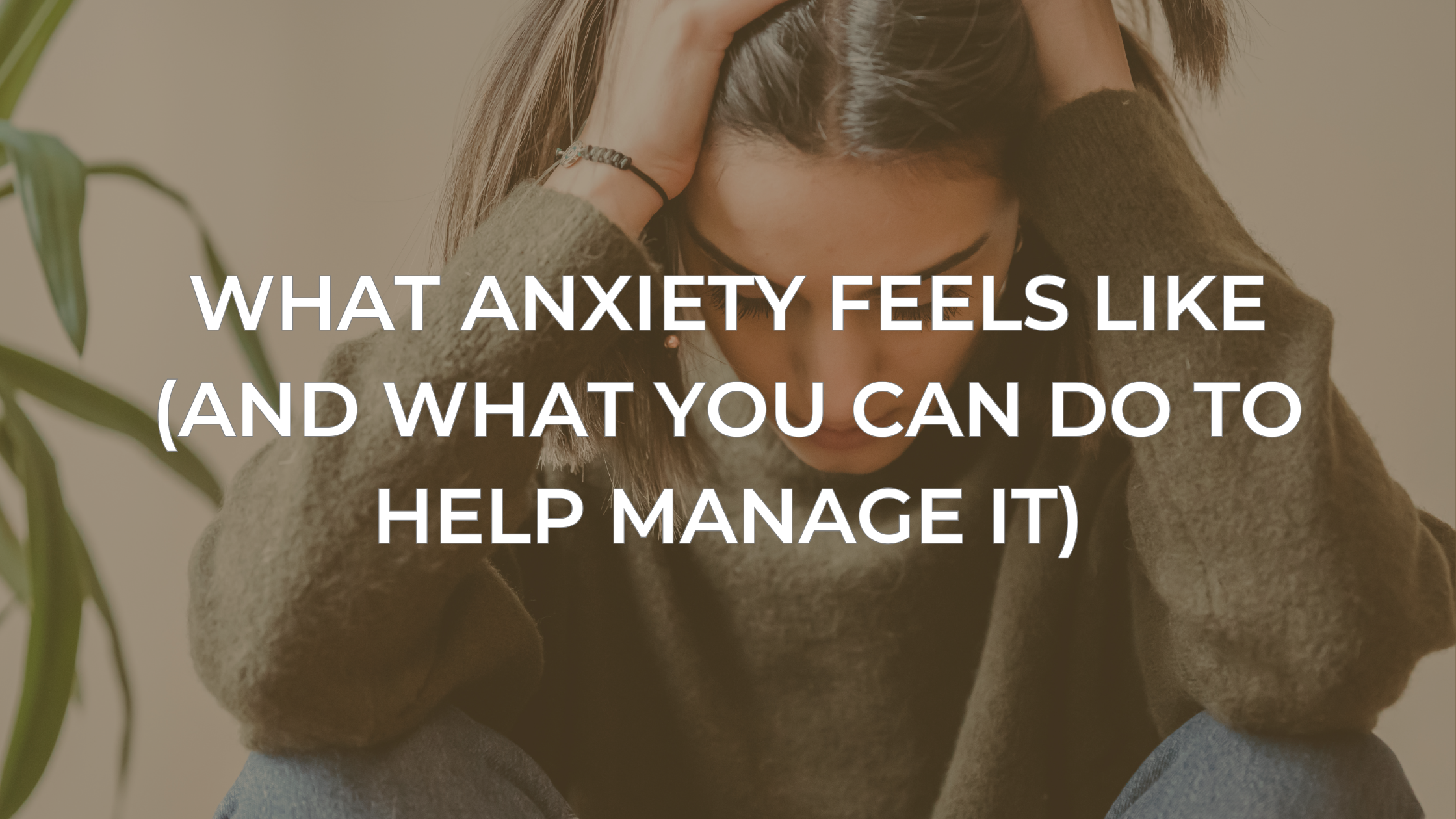 What Anxiety Feels Like (And What You Can Do to Help Manage It)