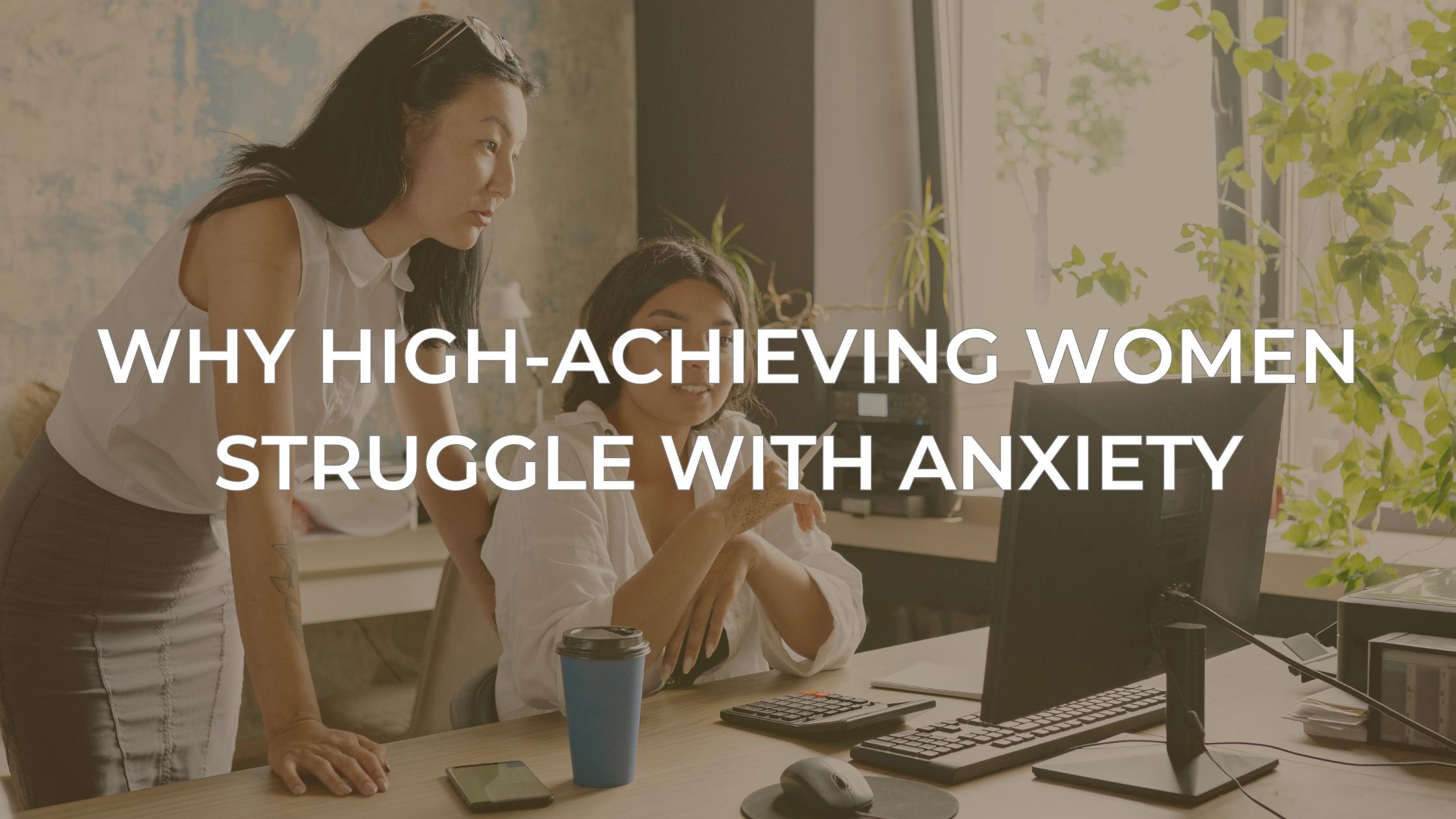 Why High-Achieving Women Struggle with Anxiety