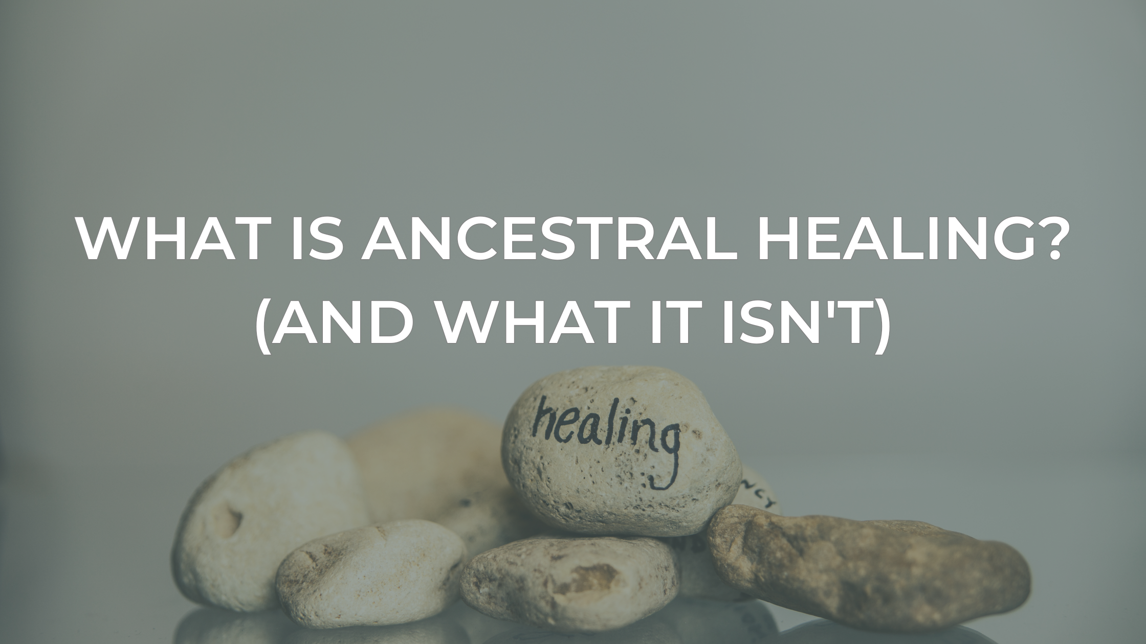 What Is Ancestral Healing? (And What It Isn't)