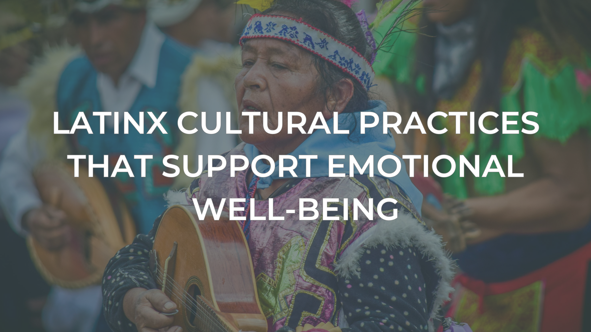 Latinx Cultural Practices That Support Emotional Well-Being