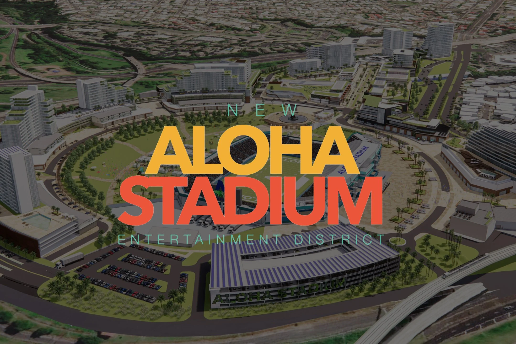 Bird's eye view rendering of a modern entertainment district with high-rise buildings, parking lots, roads, green spaces, and a sports stadium. The text 'New Aloha Stadium Entertainment District' is prominently displayed in colorful letters.