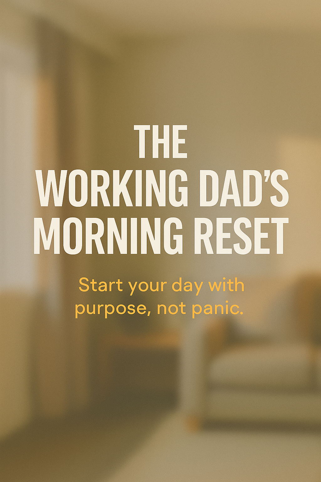 The Working Dad’s Morning Reset - 5 Simple Steps to Start Your Day Right