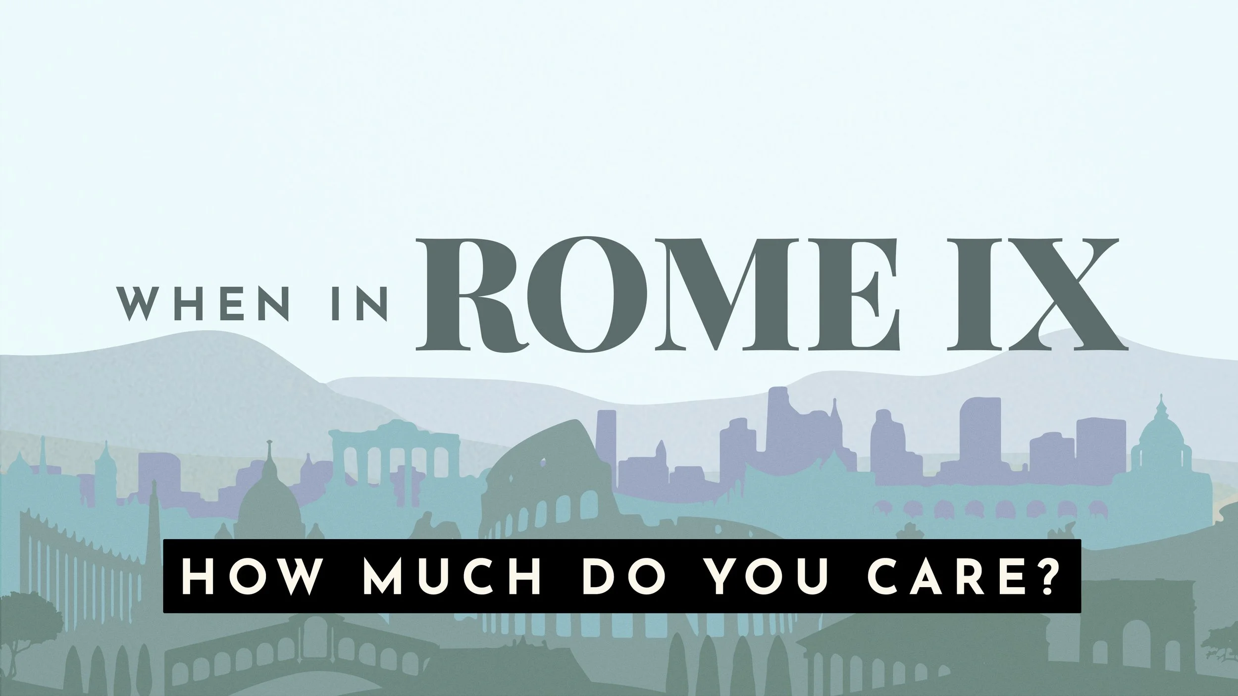 When In Rome IX: How Much Do You Care?