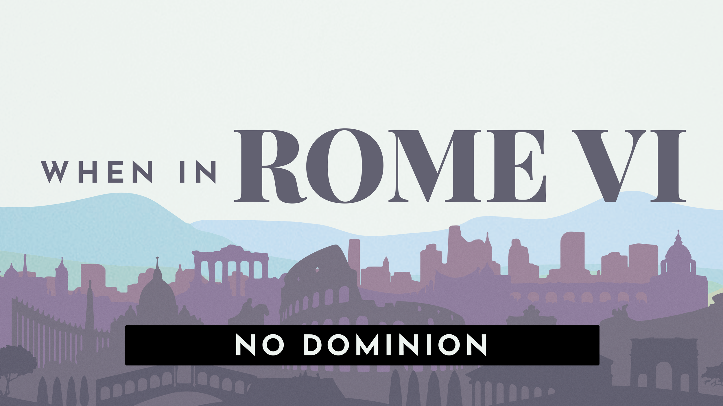 When In Rome VI: No Dominion