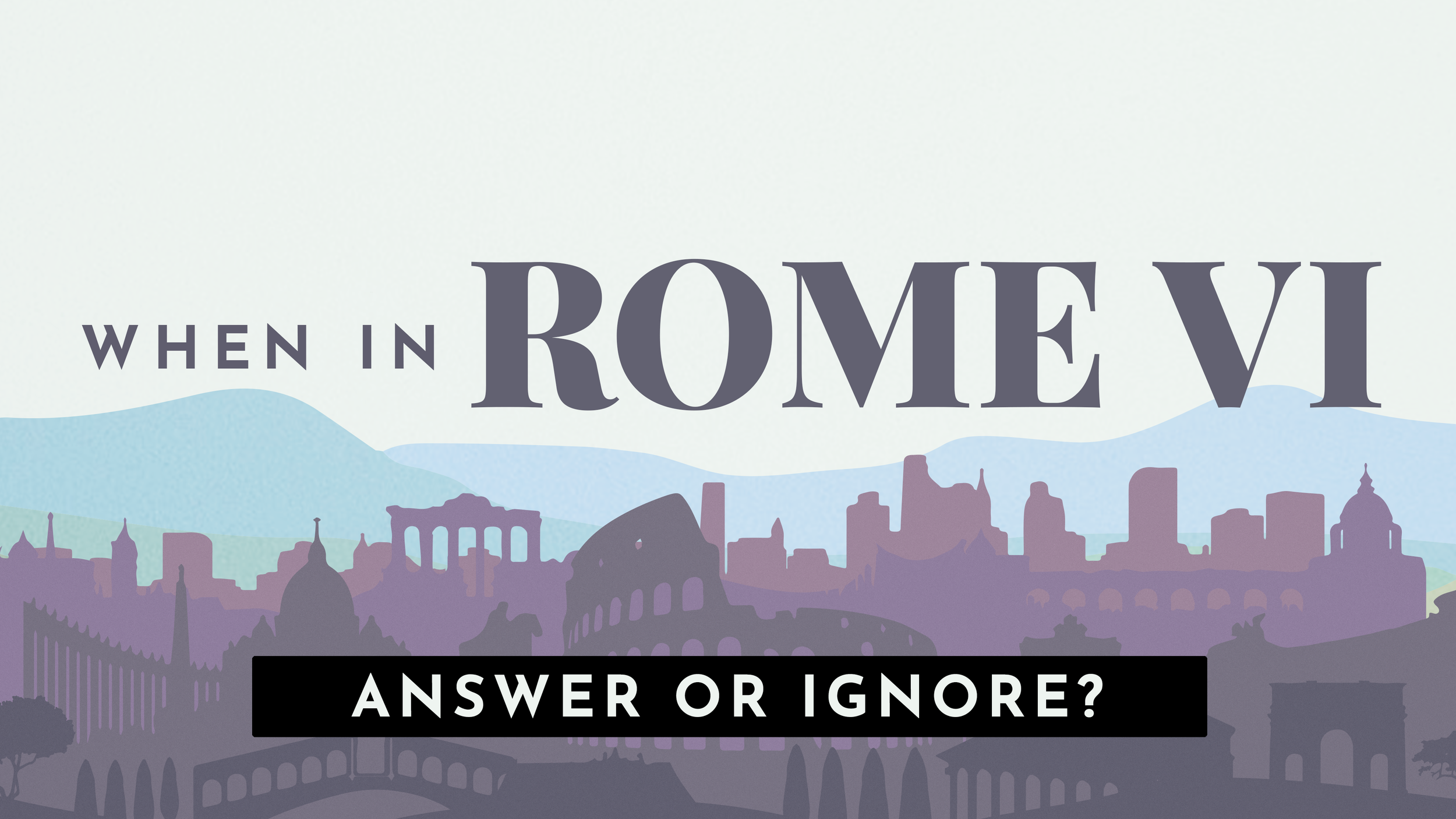 When In Rome VI: Answer Or Ignore?