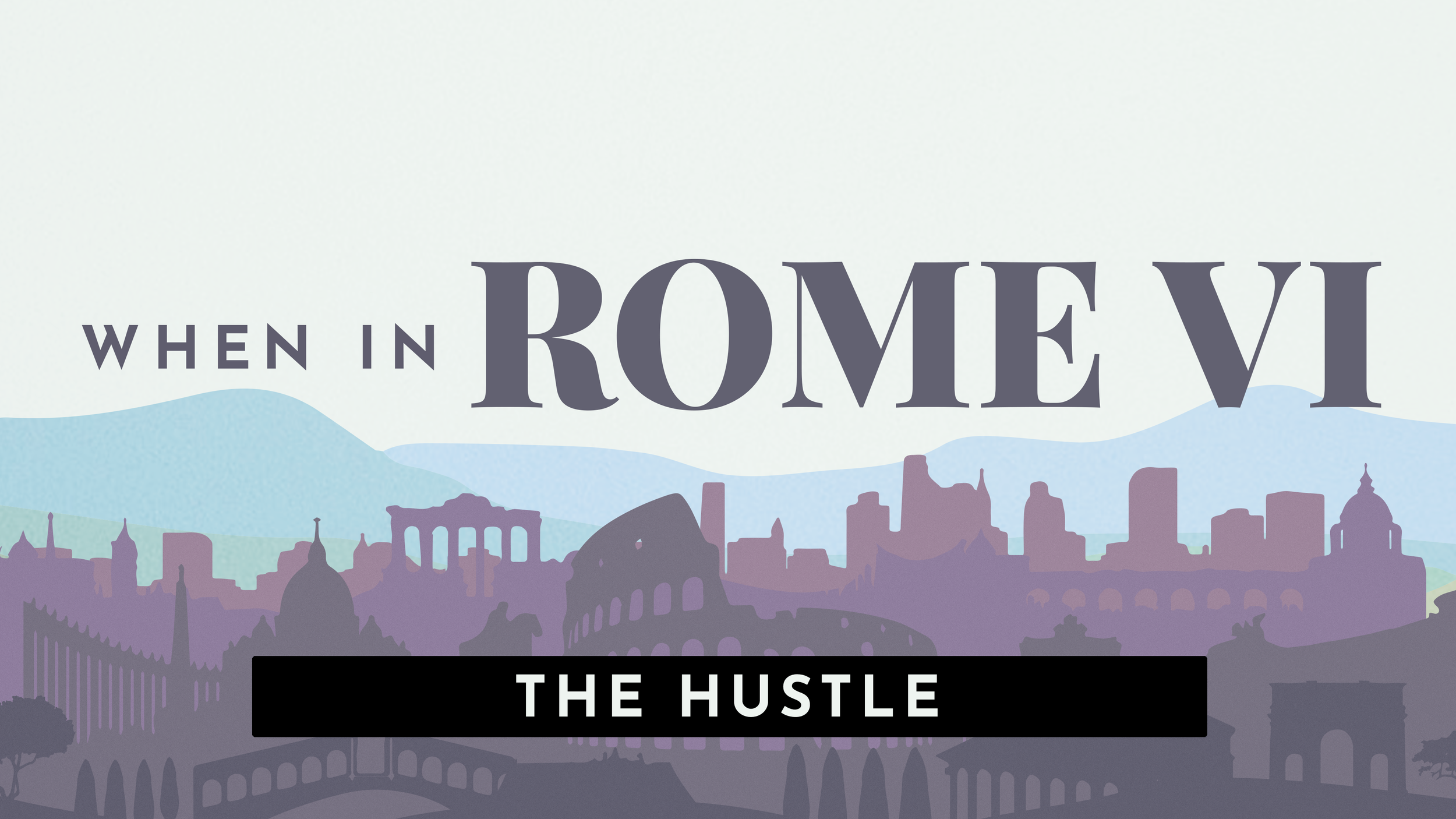When In Rome VI: The Hustle