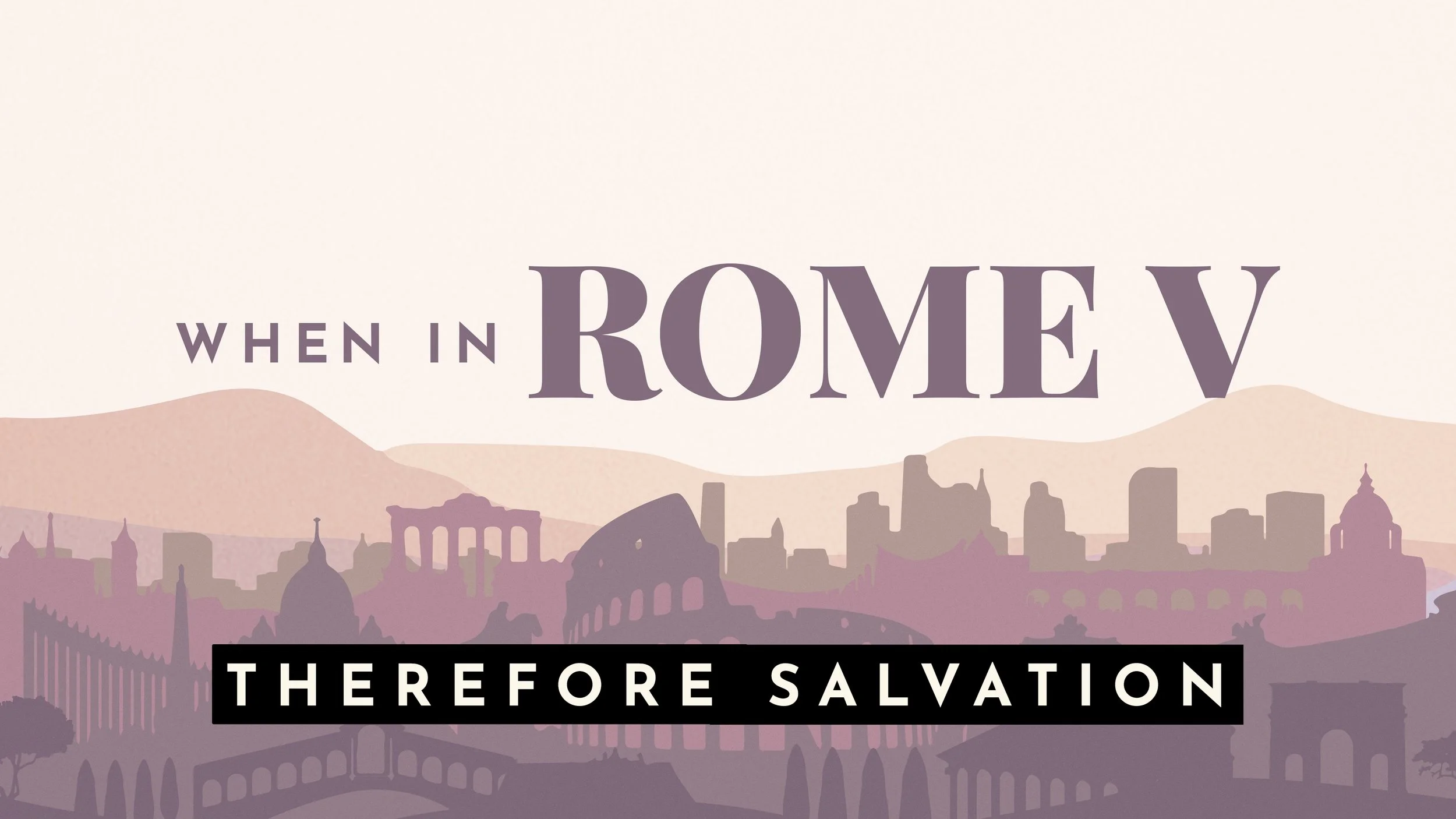 When In Rome V: Therefore Salvation