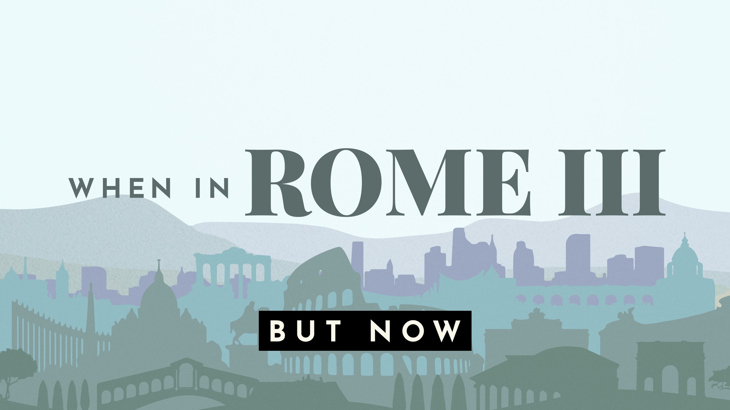 When In Rome III: But Now