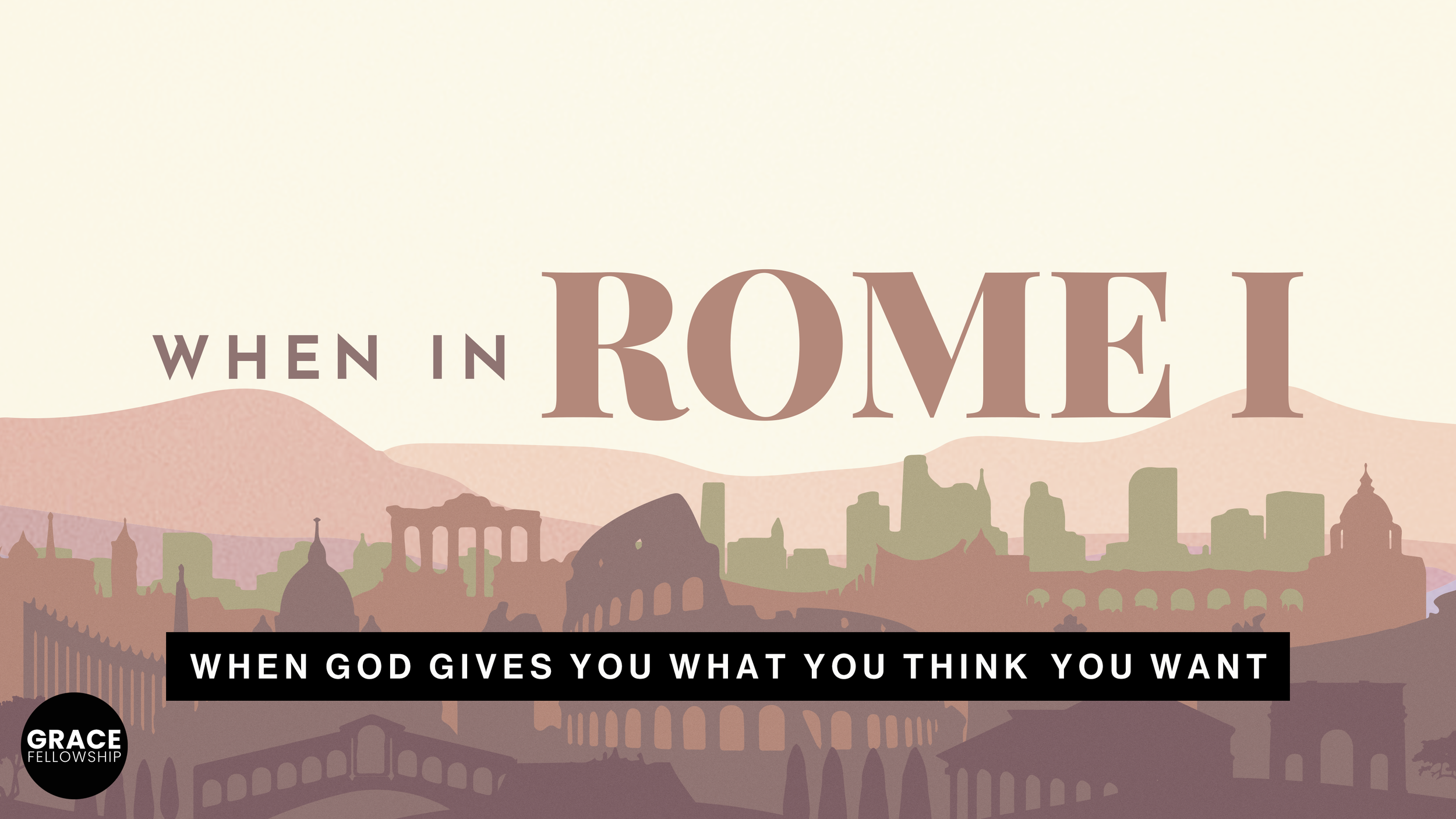 When In Rome I: When God Gives You What You Think You Want 